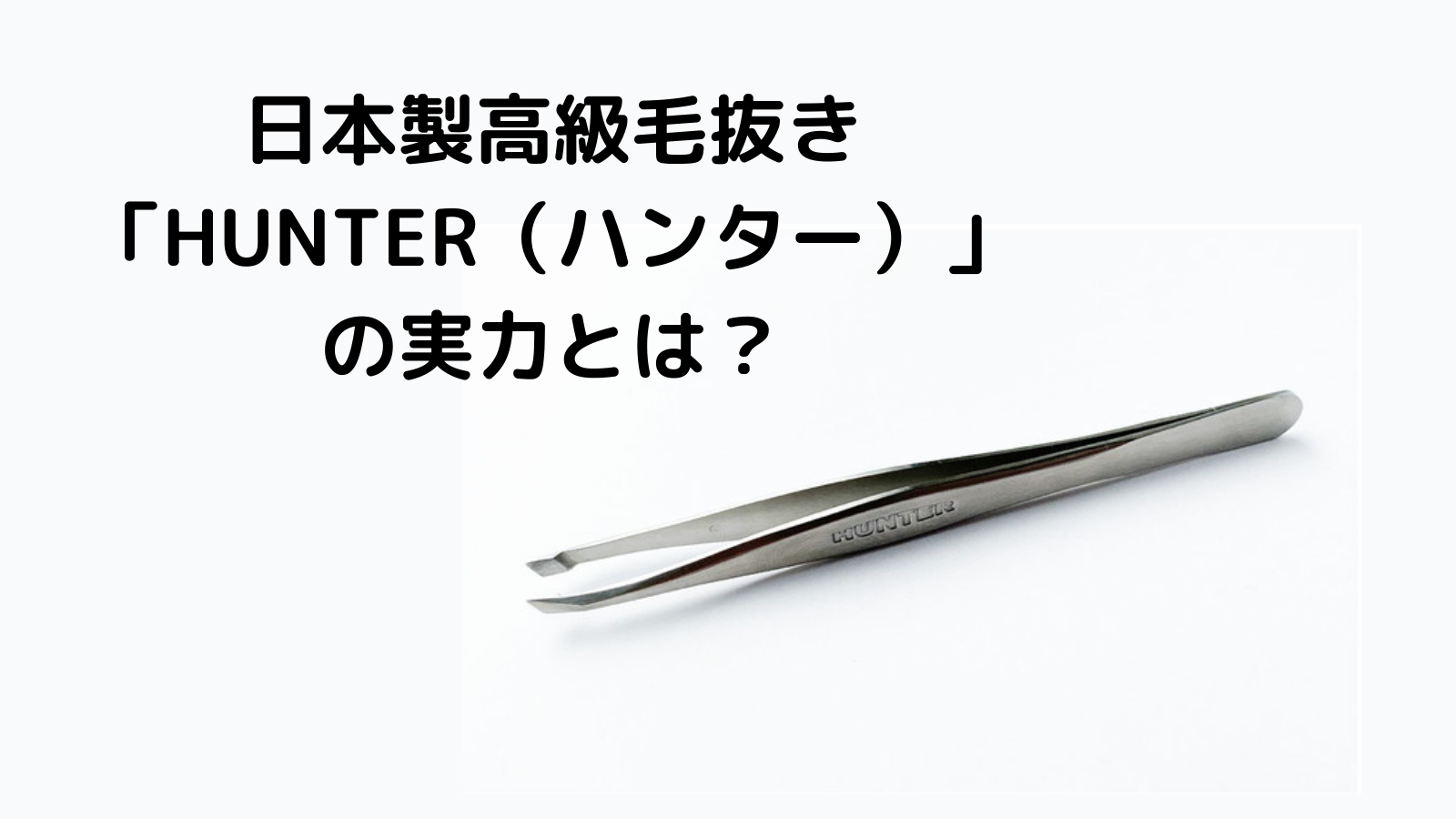日本製高級毛抜き「HUNTER（ハンター）」の実力とは？